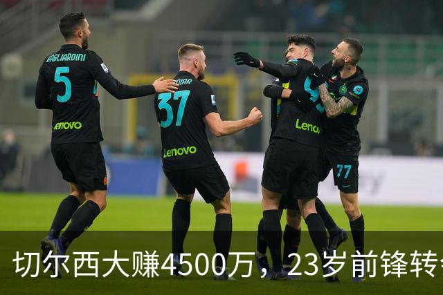 切尔西大赚4500万，23岁前锋转会森林队创纪录