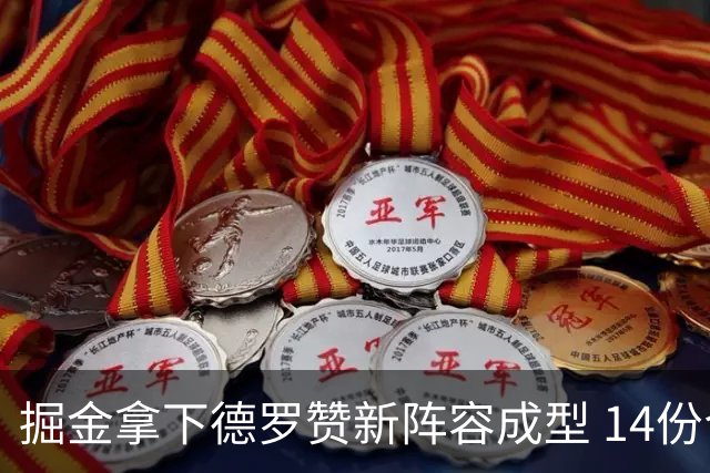掘金拿下德罗赞新阵容成型 14份合同待优化