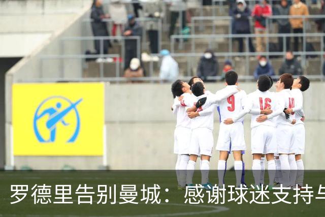 罗德里告别曼城：感谢球迷支持与共同经历的辉煌