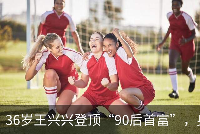 36岁王兴兴登顶“90后首富”，身家千亿却依旧低调